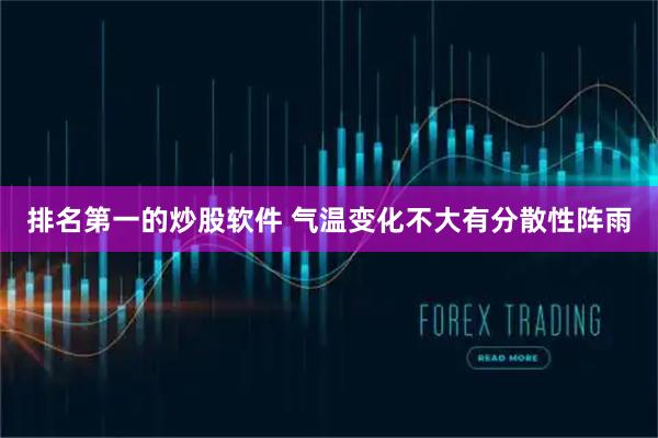 排名第一的炒股软件 气温变化不大有分散性阵雨
